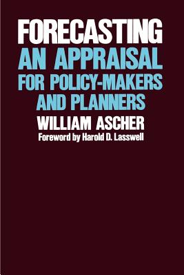 Forecasting: An Appraisal for Policy-Makers and Planners - Ascher, William, and Lasswell, Harold D (Foreword by)