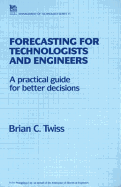 Forecasting for Technologists and Engineers: A Practical Guide for Better Decisions