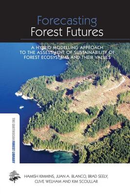 Forecasting Forest Futures: A Hybrid Modelling Approach to the Assessment of Sustainability of Forest Ecosystems and their Values - Kimmins, Hamish, and Blanco, Juan A., and Seely, Brad
