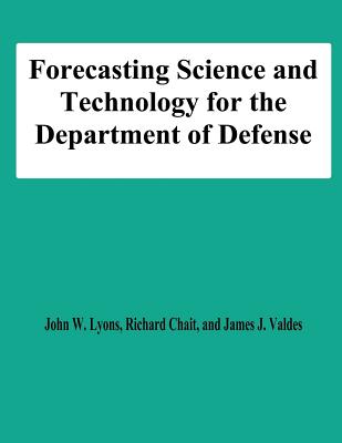 Forecasting Science and Technology for the Department of Defense - Chait, Richard, and Valdes, James J, and University, National Defense