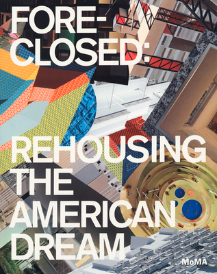 Foreclosed: Rehousing the American Dream - Bergdoll, Barry, and Martin, Reinhold