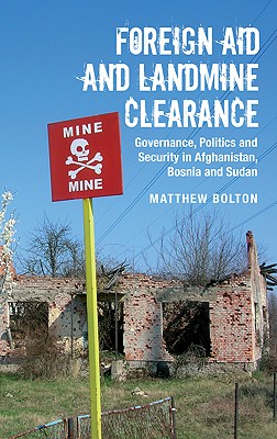 Foreign Aid and Landmine Clearance: Governance, Politics and Security in Afghanistan, Bosnia and Sudan - Bolton, Matthew