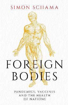Foreign Bodies: Pandemics, Vaccines and the Health of Nations - Schama, Simon