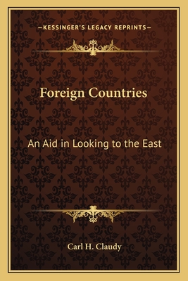 Foreign Countries: An Aid in Looking to the East - Claudy, Carl H