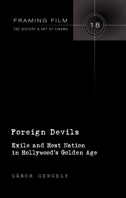 Foreign Devils: Exile and Host Nation in Hollywood's Golden Age - Beaver, Frank, and Gergely, Gbor