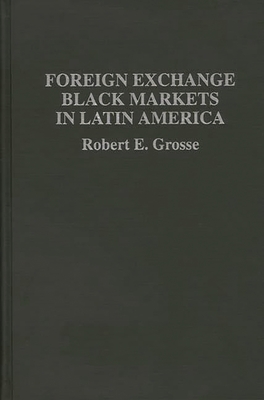 Foreign Exchange Black Markets in Latin America - Grosse, Robert E