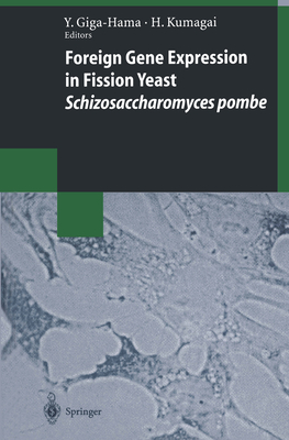 Foreign Gene Expression in Fission Yeast: Schizosaccharomyces Pombe - Giga-Hama, Yuko (Editor), and Kumagai, Hiromichi (Editor)