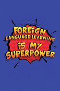 Foreign Language Learning Is My Superpower: A 6x9 Inch Softcover Diary Notebook With 110 Blank Lined Pages. Funny Foreign Language Learning Journal to write in. Foreign Language Learning Gift and SuperPower Design Slogan