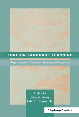 Foreign Language Learning: Psycholinguistic Studies on Training and Retention - Healy, Alice F (Editor), and Bourne Jr, Lyle E (Editor)