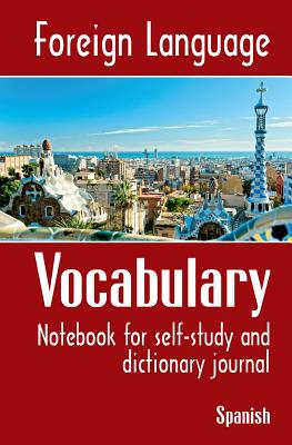 Foreign Language Vocabulary - Spanish: Notebook for Self-Study and Dictionary Journal - Zubrytskyy, Feodor, and Zubrytska, Anna