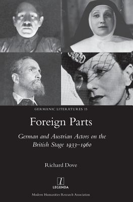 Foreign Parts: German and Austrian Actors on the British Stage 1933-1960 - Dove, Richard, Dr.