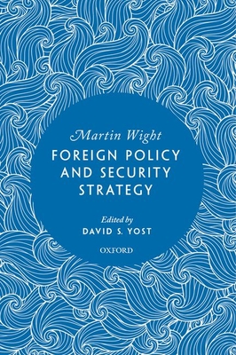 Foreign Policy and Security Strategy - Wight, Martin, and Yost, David, Prof. (Editor)