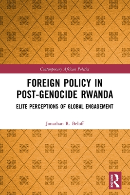 Foreign Policy in Post-Genocide Rwanda: Elite Perceptions of Global Engagement - Beloff, Jonathan R