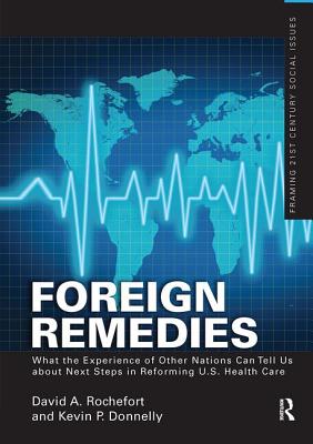 Foreign Remedies: What the Experience of Other Nations Can Tell Us about Next Steps in Reforming U.S. Health Care - Rochefort, David A.