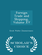 Foreign Trade and Shipping, Volume XV - Scholar's Choice Edition
