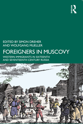 Foreigners in Muscovy: Western Immigrants in Sixteenth- and Seventeenth-Century Russia - Dreher, Simon (Editor), and Mueller, Wolfgang (Editor)