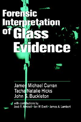 Forensic Interpretation of Glass Evidence - Curran, James Michael (Editor), and Hicks Champod, Tacha Natalie (Editor), and Buckleton, John S (Editor)