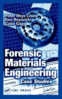 Forensic Materials Engineering: Case Studies - Lewis, Peter Rhys, and Reynolds, Ken, and Gagg, Colin