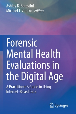 Forensic Mental Health Evaluations in the Digital Age: A Practitioner's Guide to Using Internet-Based Data - Batastini, Ashley B (Editor), and Vitacco, Michael J (Editor)