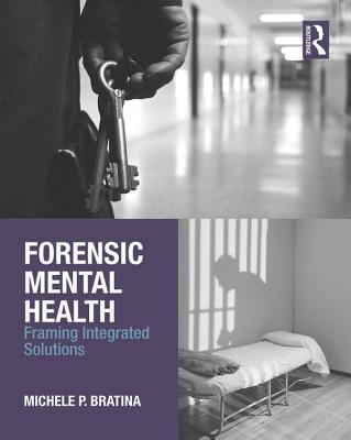 Forensic Mental Health: Framing Integrated Solutions - Bratina, Michele P.