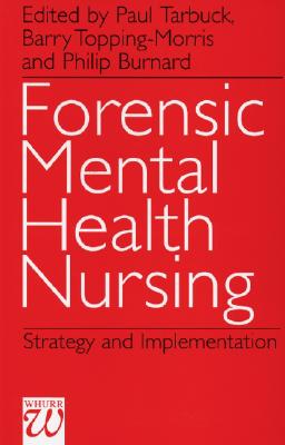 Forensic Mental Health Nursing: Strategy and Implementation - Tarbuck, Paul (Editor), and Morris-Topping, Barry (Editor), and Burnard, Philip (Editor)