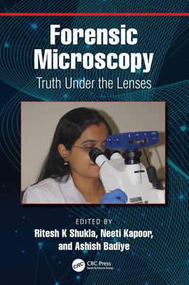 Forensic Microscopy: Truth Under the Lenses - Shukla, Ritesh K (Editor), and Kapoor, Neeti (Editor), and Badiye, Ashish (Editor)