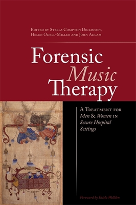 Forensic Music Therapy: A Treatment for Men and Women in Secure Hospital Settings - Adlam, John (Editor), and Hervey, Petra (Contributions by), and Odell-Miller, Helen (Editor)