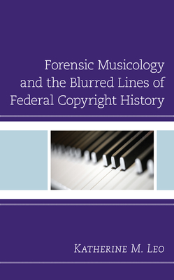 Forensic Musicology and the Blurred Lines of Federal Copyright History - Leo, Katherine M