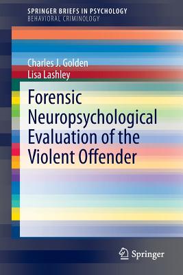 Forensic Neuropsychological Evaluation of the Violent Offender - Golden, Charles J, and Lashley, Lisa