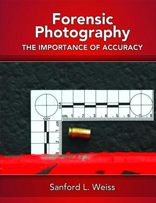 Forensic Photography: Importance of Accuracy - Weiss, Sanford L
