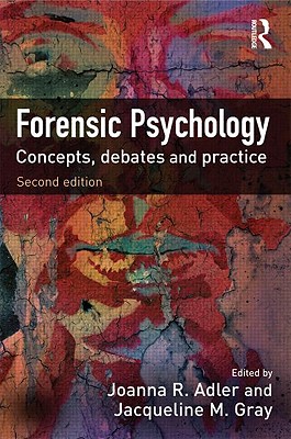 Forensic Psychology: Concepts, Debates and Practice - Adler, Joanna (Editor), and Gray, Jacqueline (Editor)