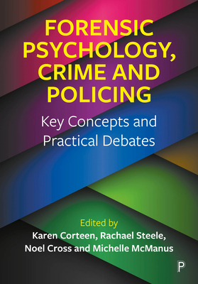 Forensic Psychology, Crime and Policing: Key Concepts and Practical Debates - Corteen, Karen (Editor), and Steele, Rachael (Editor), and Cross, Noel (Editor)