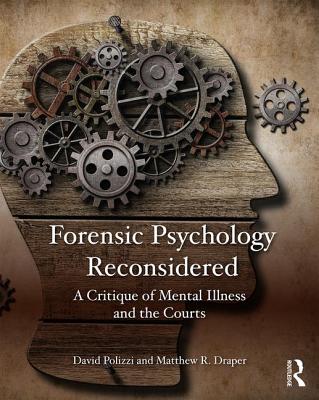 Forensic Psychology Reconsidered: A Critique of Mental Illness and the Courts - Polizzi, David, and Draper, Matthew