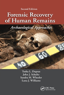 Forensic Recovery of Human Remains: Archaeological Approaches, Second Edition - Dupras, Tosha L., and Schultz, John J., and Wheeler, Sandra M.