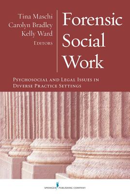 Forensic Social Work: Psychosocial and Legal Issues in Diverse Practice Settings - Maschi, Tina, Dr., PhD, Lcsw, Acsw (Editor), and Bradley, Carolyn, Dr., PhD, Lcsw (Editor), and Ward, Kelly, PhD, Lcsw (Editor)