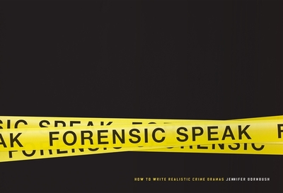 Forensic Speak: How to Write Realistic Crime Dramas - Jennifer, Dornbush