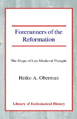 Forerunners of the Reformation: The Shape of Late Medieval Thought - Oberman, Heiko A