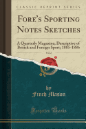 Fore's Sporting Notes Sketches, Vol. 2: A Quarterly Magazine; Descriptive of British and Foreign Sport; 1885-1886 (Classic Reprint)