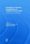 Foresight for Dynamic Organisations in Unstable Environments: A Search for New Frameworks