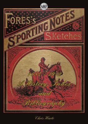 Fores's Sporting Notes & Sketches 1884-1912: A History, Index and Bibliography - Harte, Chris