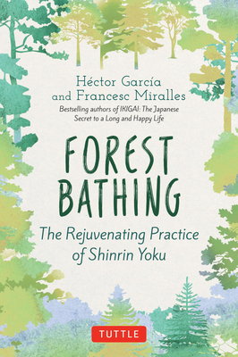 Forest Bathing: The Rejuvenating Practice of Shinrin Yoku - Garcia, Hector, and Miralles, Francesc, and Coveney, Kymm (Translated by)