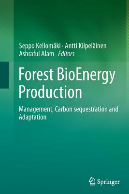 Forest Bioenergy Production: Management, Carbon Sequestration and Adaptation - Kellomki, Seppo (Editor), and Kilpelinen, Antti (Editor), and Alam, Ashraful (Editor)
