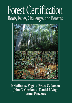 Forest Certification: Roots, Issues, Challenges, and Benefits - Vogt, Daniel J (Editor), and Larson, Bruce C (Editor), and Gordon, John C (Editor)
