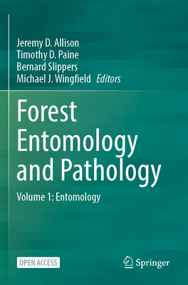 Forest Entomology and Pathology: Volume 1: Entomology - D. Allison, Jeremy (Editor), and Paine, Timothy D. (Editor), and Slippers, Bernard (Editor)