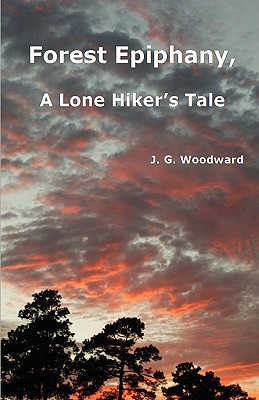 Forest Epiphany - A Lone Hiker's Tale - Woodward, J G