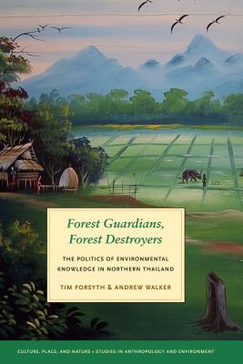 Forest Guardians, Forest Destroyers: The Politics of Environmental Knowledge in Northern Thailand - Forsyth, Tim, and Walker, Andrew, and Sivaramakrishnan, K (Foreword by)