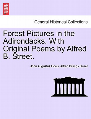 Forest Pictures in the Adirondacks. with Original Poems by Alfred B. Street. - Hows, John Augustus, and Street, Alfred Billings