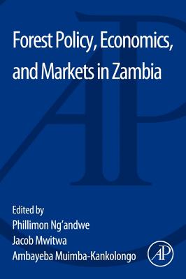 Forest Policy, Economics, and Markets in Zambia - Ng'andwe, Philimon, and Mwitwa, Jacob, and Muimba-Kankolongo, Ambayeba