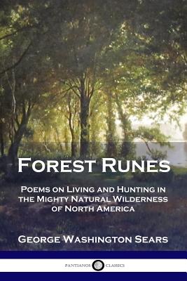 Forest Runes: Poems on Living and Hunting in the Mighty Natural Wilderness of North America - Sears, George Washington