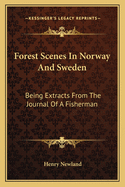 Forest Scenes in Norway and Sweden: Being Extracts from the Journal of a Fisherman